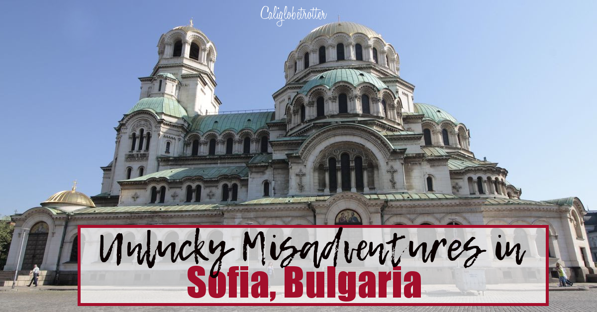 Unlucky Misadventures in Sofia, Bulgaria – California Globetrotter